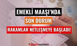 Emekli maaşında son durum: Rakamlar netleşmeye başladı